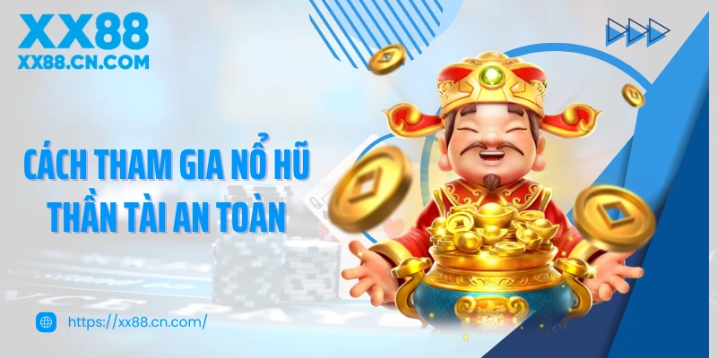 Cách tham gia nổ hũ Thần Tài an toàn