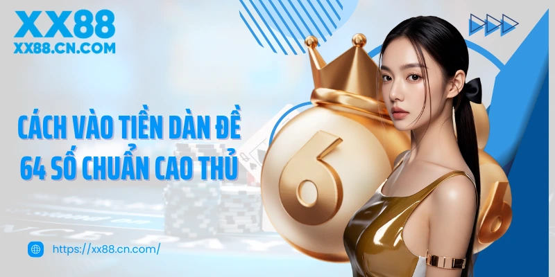 Cách vào tiền dàn đề 64 số chuẩn cao thủ
