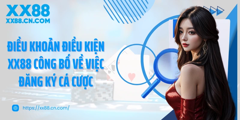 Điều khoản điều kiện XX88 công bố về việc đăng ký cá cược