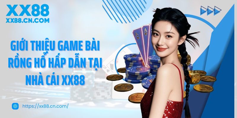 Giới thiệu game bài Rồng Hổ hấp dẫn tại nhà cái XX88