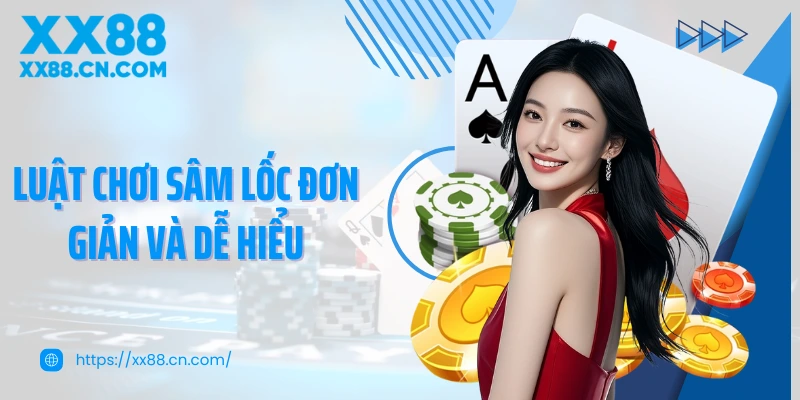 Luật chơi sâm lốc đơn giản và dễ hiểu
