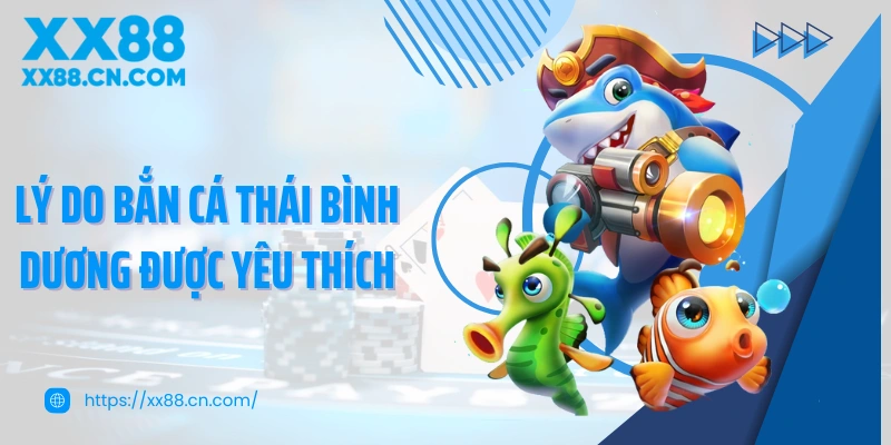 Lý do bắn cá Thái Bình Dương được yêu thích