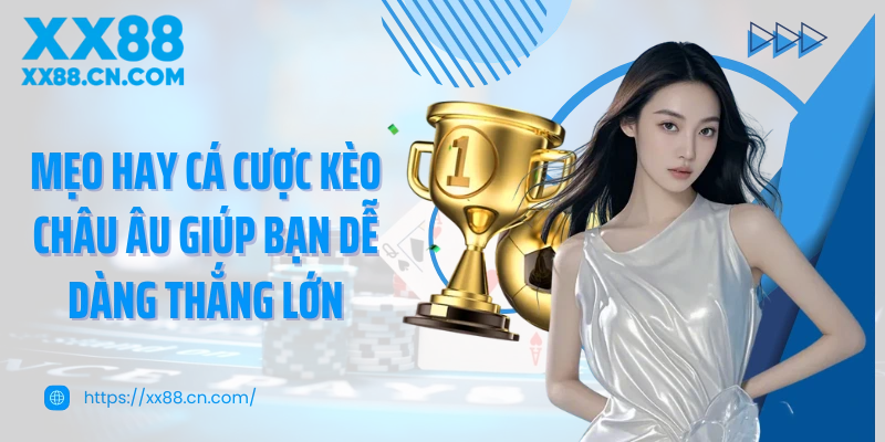 Mẹo hay cá cược kèo Châu Âu giúp bạn dễ dàng thắng lớn