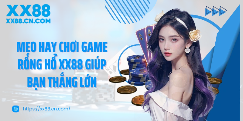 Mẹo hay chơi game Rồng Hổ XX88 giúp bạn thắng lớn