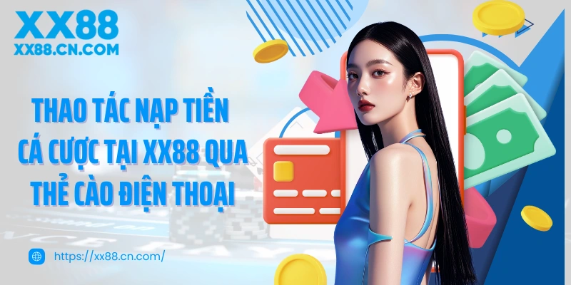 Thao tác nạp tiền cá cược tại XX88 qua thẻ cào điện thoại