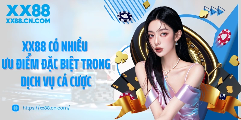 XX88 có nhiều ưu điểm đặc biệt trong dịch vụ cá cược